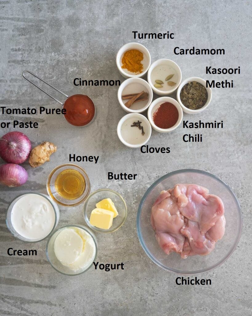 Ingredients to make murg makhani or butter chicken -Chicken
Yogurt
Honey
Cream
Tomato Puree or Paste
Turmeric
Chili powder
Kasoori Methi